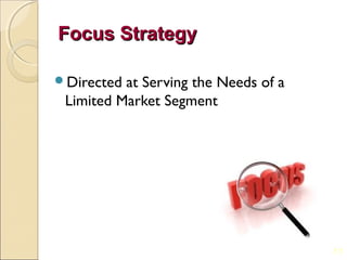 Focus Strategy

Directed at Serving the Needs of a
 Limited Market Segment




                                      2-11
 