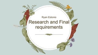 Research and Final
requirements
Ryan Estonio
 