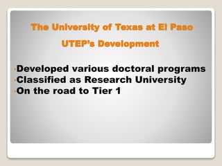 The University of Texas at El Paso
•Developed various doctoral programs
•Classified as Research University
•On the road to Tier 1
UTEP’s Development
 