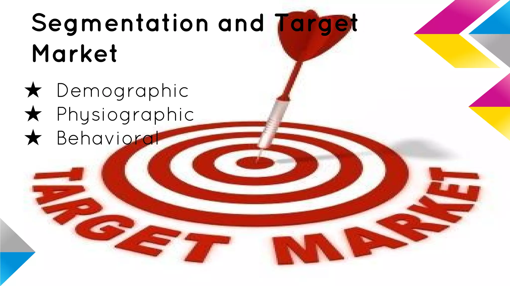 Segmentation and Target
Market
★ Demographic
★ Physiographic
★ Behavioral
 