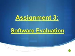 Assignment 3:

Software Evaluation


                      S
 
