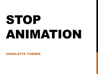STOP
ANIMATION
CHARLOTTE TURNER
 