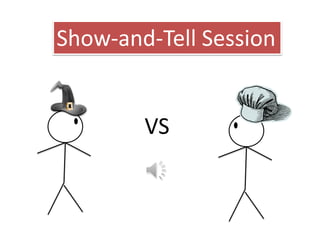 Show-and-Tell Session


        VS
 