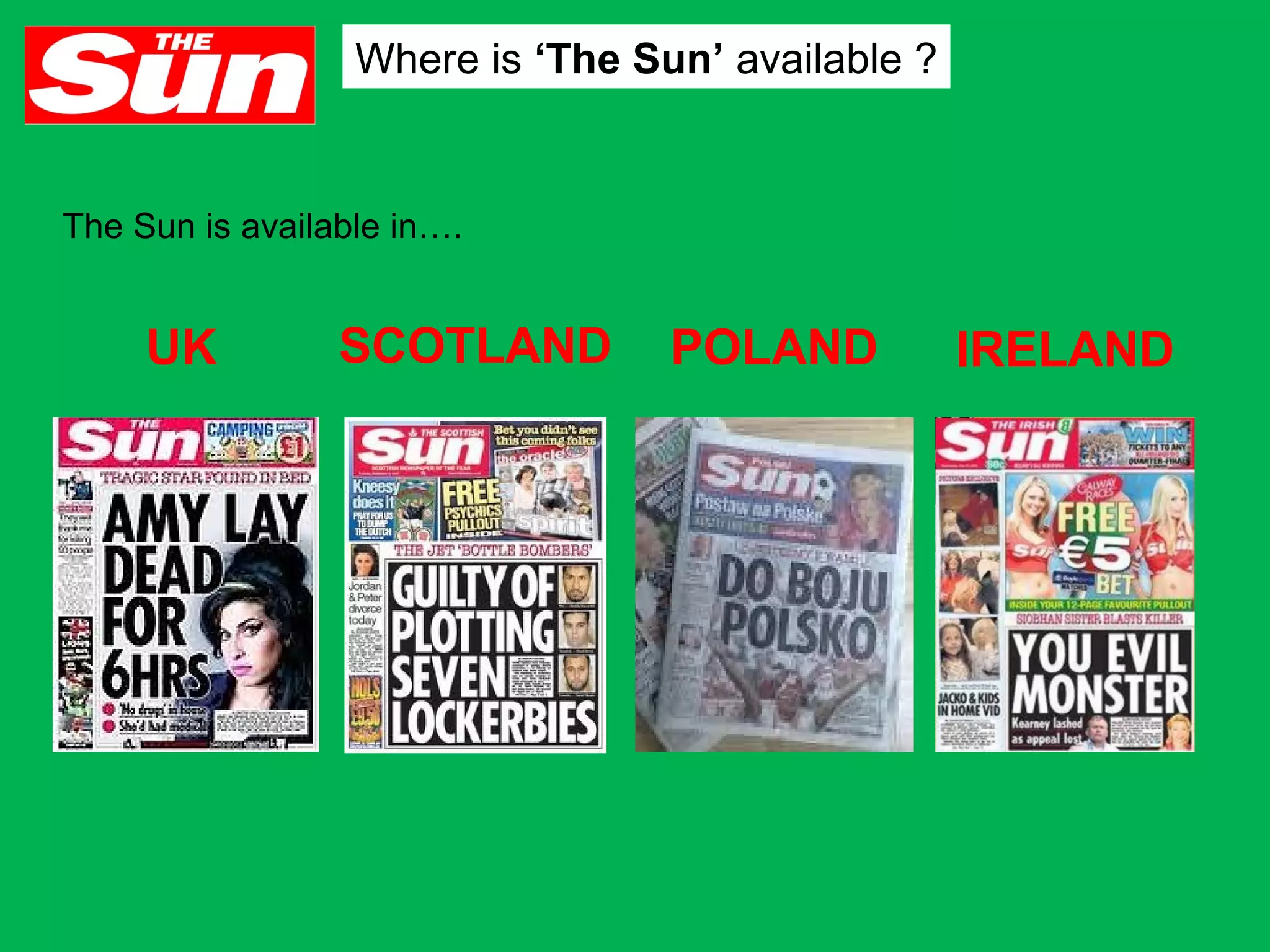 Where is ‘The Sun’ available ?

The Sun is available in….

UK

SCOTLAND

POLAND

IRELAND

 