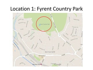 Location 1: Fyrent Country Park
 