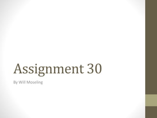 Assignment 30
By Will Moseling
 