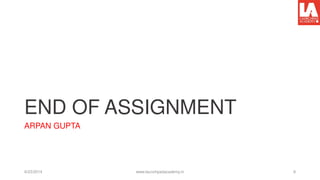 END OF ASSIGNMENT
ARPAN GUPTA
6/23/2014 www.launchpadacademy.in 9
 