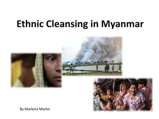 Ethnic Cleansing in Myanmar
By Marlena Martin
 