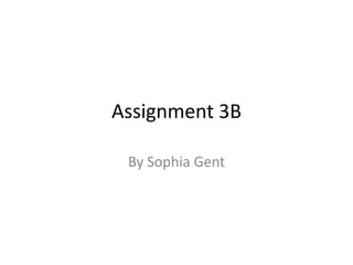 Assignment 3B
By Sophia Gent
 