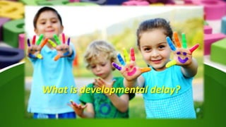 What is developmental delay?
 