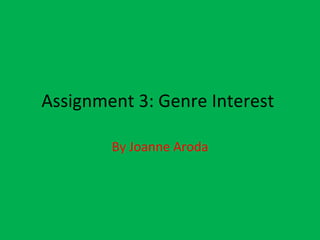 Assignment 3: Genre Interest  By Joanne Aroda 