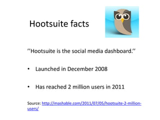 Hootsuitefacts’’Hootsuite is the social media dashboard.’’Launched in December 2008
