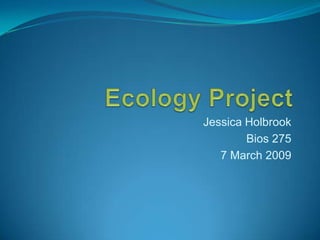 Jessica Holbrook
        Bios 275
   7 March 2009
 