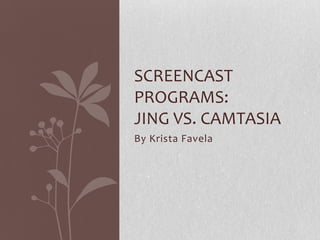 By Krista Favela Screencast programs:Jing vs. Camtasia 