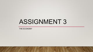 ASSIGNMENT 3
THE ECONOMY
 