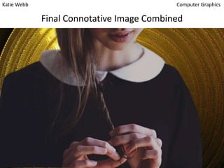 Katie Webb

Computer Graphics

Final Connotative Image Combined

 