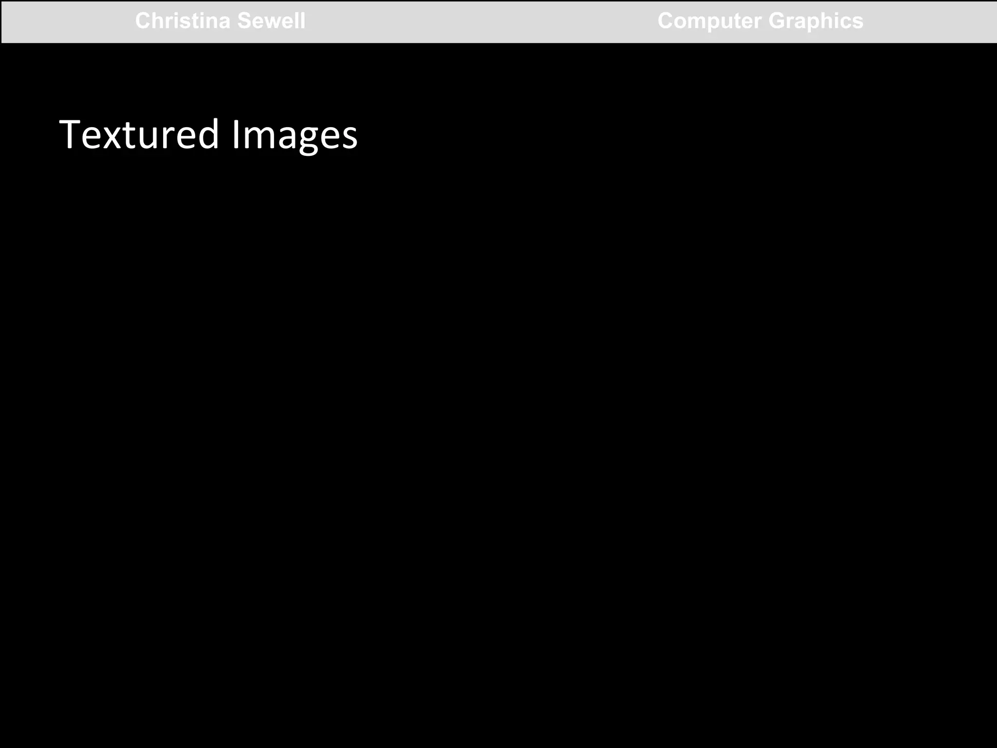 Christina Sewell

Textured	
  Images	
  

Computer Graphics

 