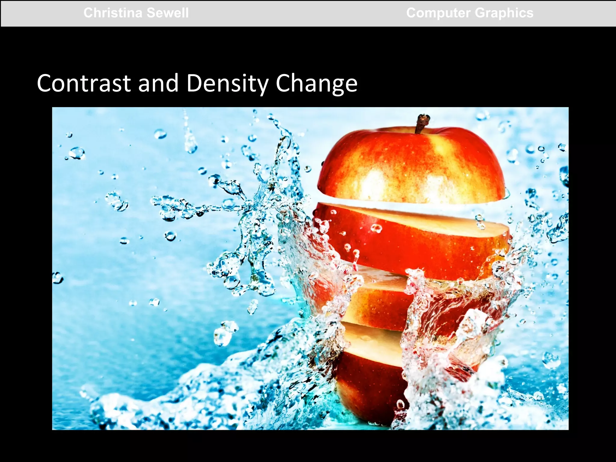 Christina Sewell

Contrast	
  and	
  Density	
  Change	
  

Computer Graphics

 