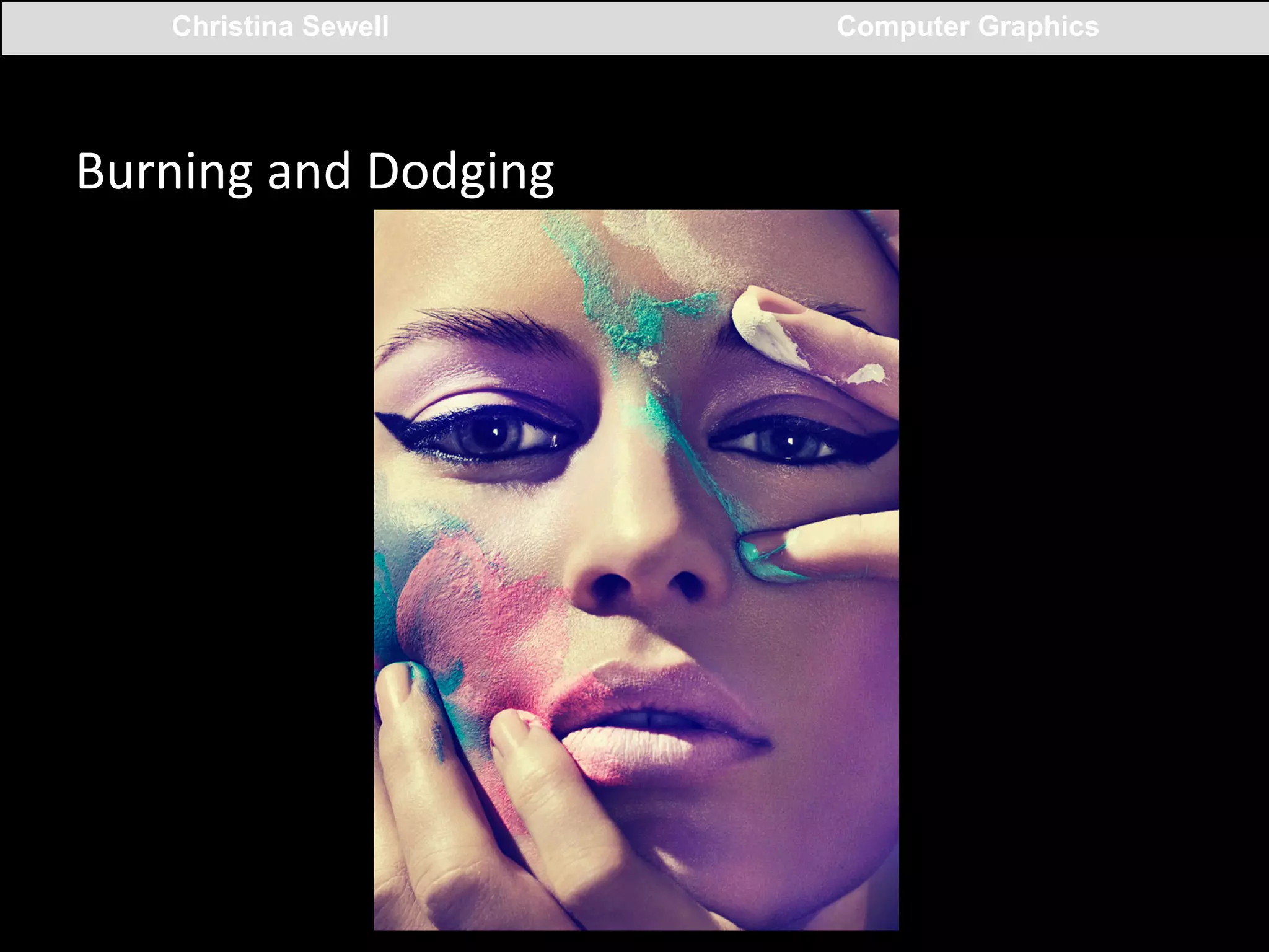 Christina Sewell

Burning	
  and	
  Dodging	
  
	
  

Computer Graphics

 