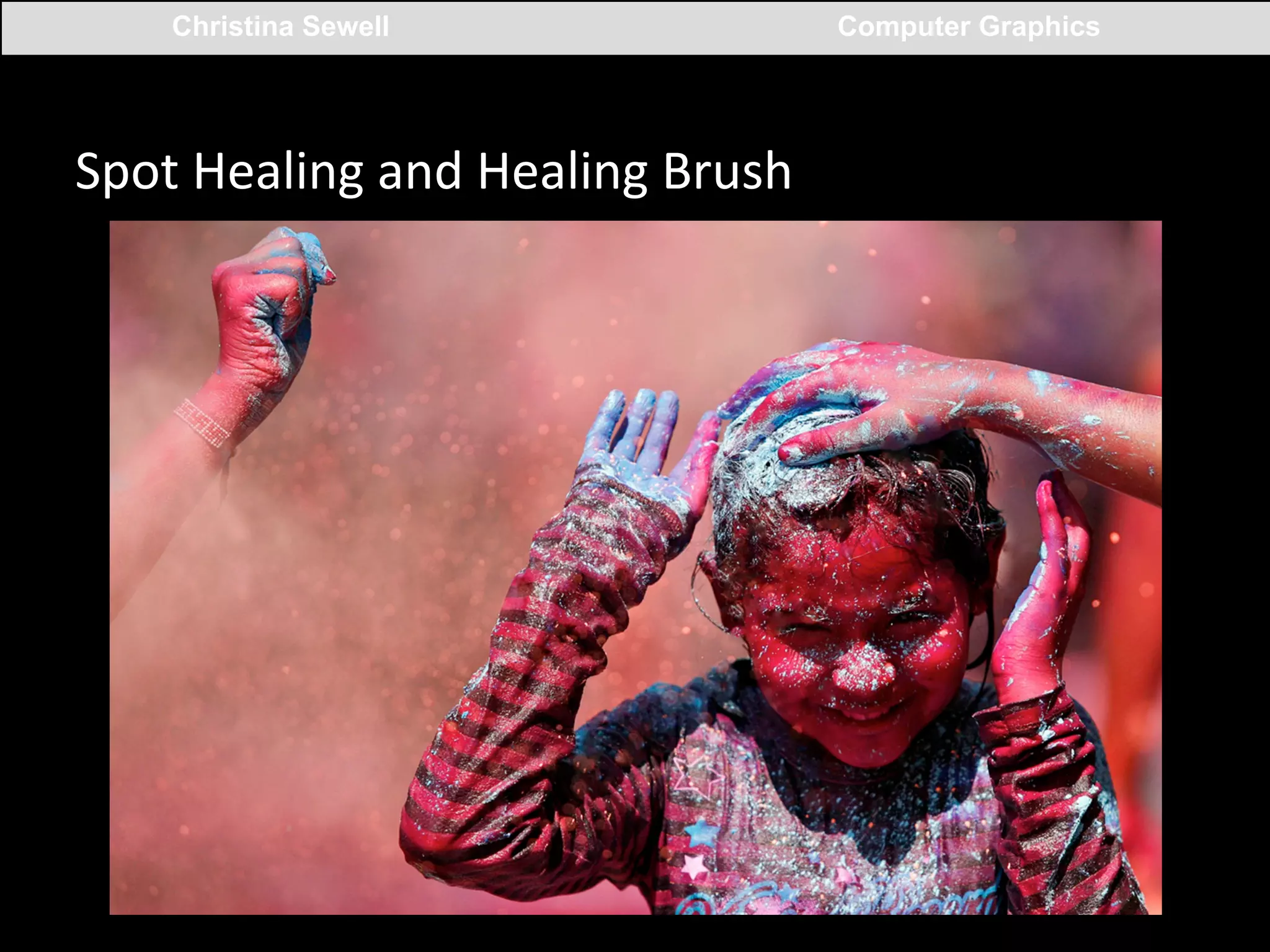 Christina Sewell

Spot	
  Healing	
  and	
  Healing	
  Brush	
  

Computer Graphics

 