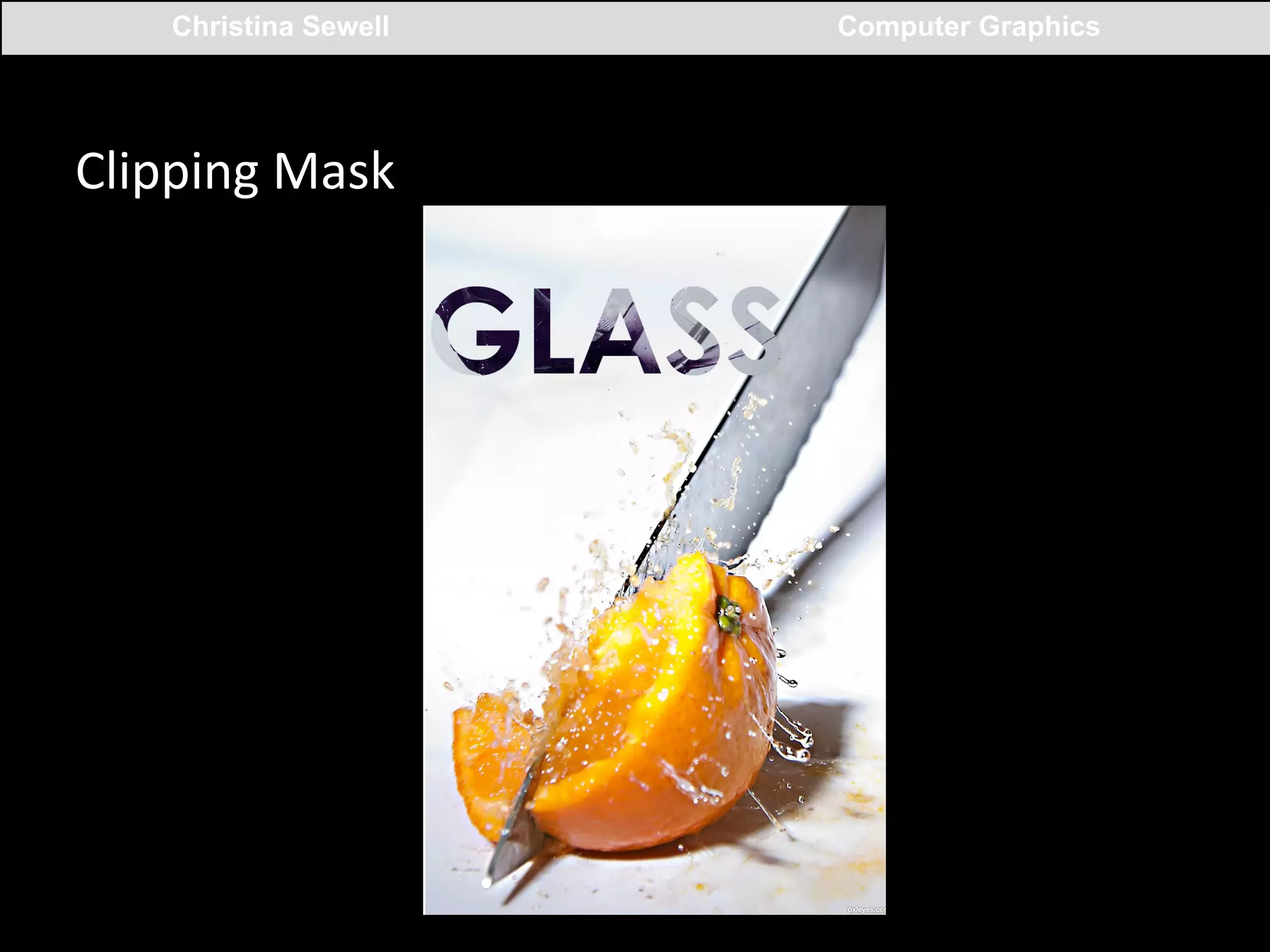 Christina Sewell

Clipping	
  Mask	
  

Computer Graphics

 