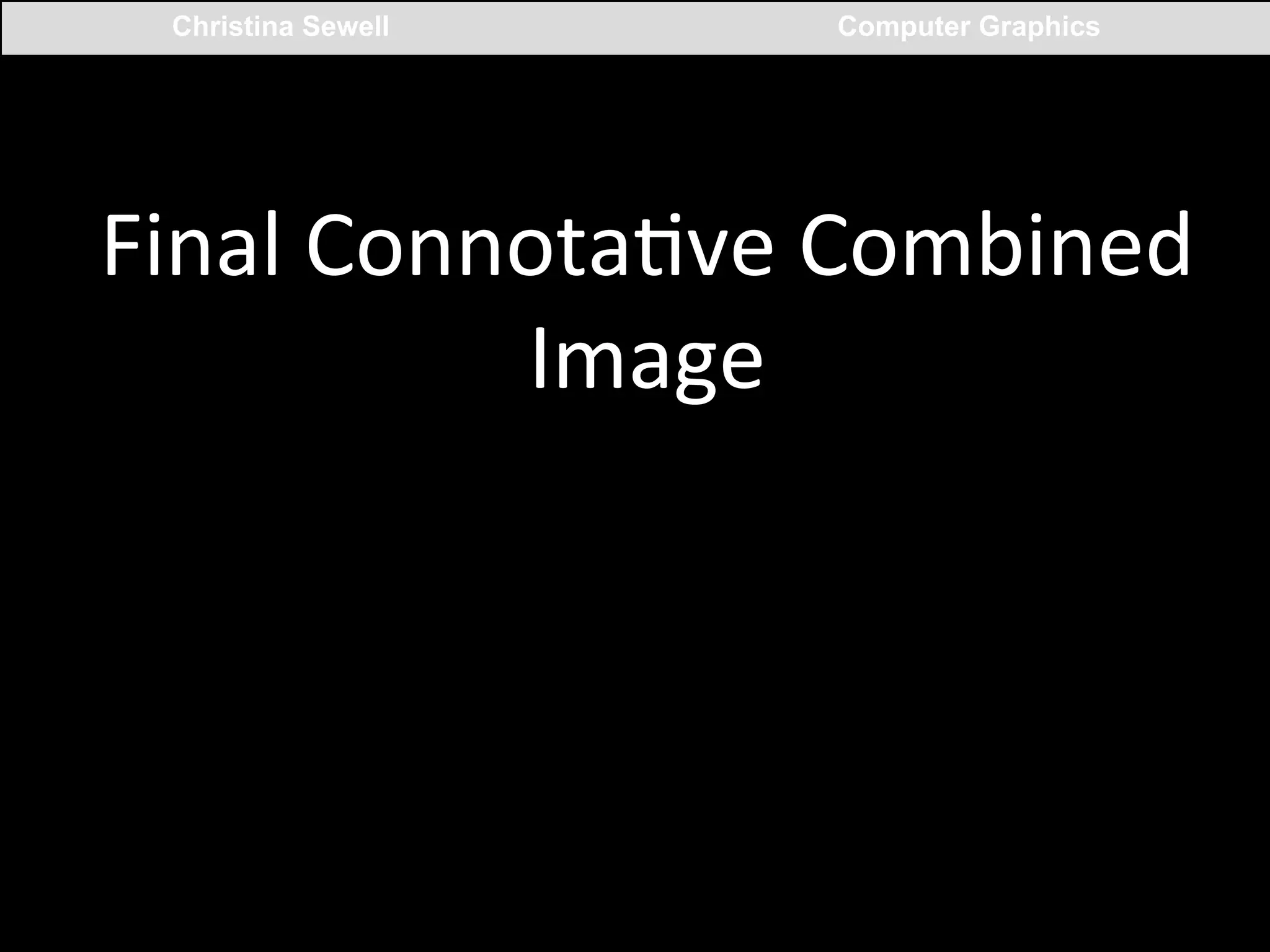 Christina Sewell

Computer Graphics

Final	
  ConnotaCve	
  Combined	
  
Image	
  

 