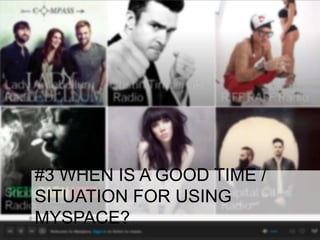 #3 WHEN IS A GOOD TIME /
SITUATION FOR USING
MYSPACE?

 