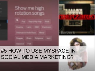 #5 HOW TO USE MYSPACE IN
SOCIAL MEDIA MARKETING?

 