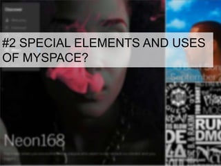 #2 SPECIAL ELEMENTS AND USES
OF MYSPACE?

 