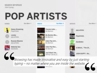 Browsing has made innovative and easy by just starting
typing – no matter where you are inside the website.

 
