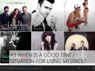#3 WHEN IS A GOOD TIME /
SITUATION FOR USING MYSPACE?

 