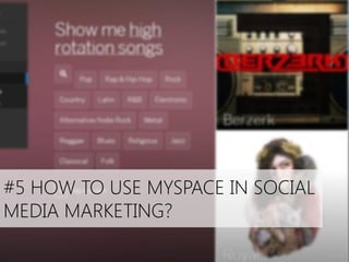 #5 HOW TO USE MYSPACE IN SOCIAL
MEDIA MARKETING?

 