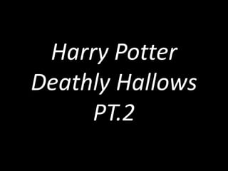 Harry Potter
Deathly Hallows
PT.2
 
