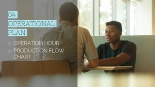 04
OPERATIONAL
PLAN
◎ OPERATION HOUR
◎ PRODUCTION FLOW
CHART
16
 
