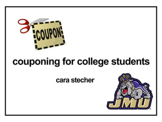 couponing for college students
         cara stecher
 