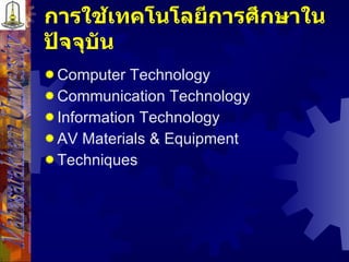 การใช้เทคโนโลยีการศึกษาในปัจจุบัน Computer Technology  Communication Technology Information Technology AV Materials & Equipment Techniques Mahasarakham University 