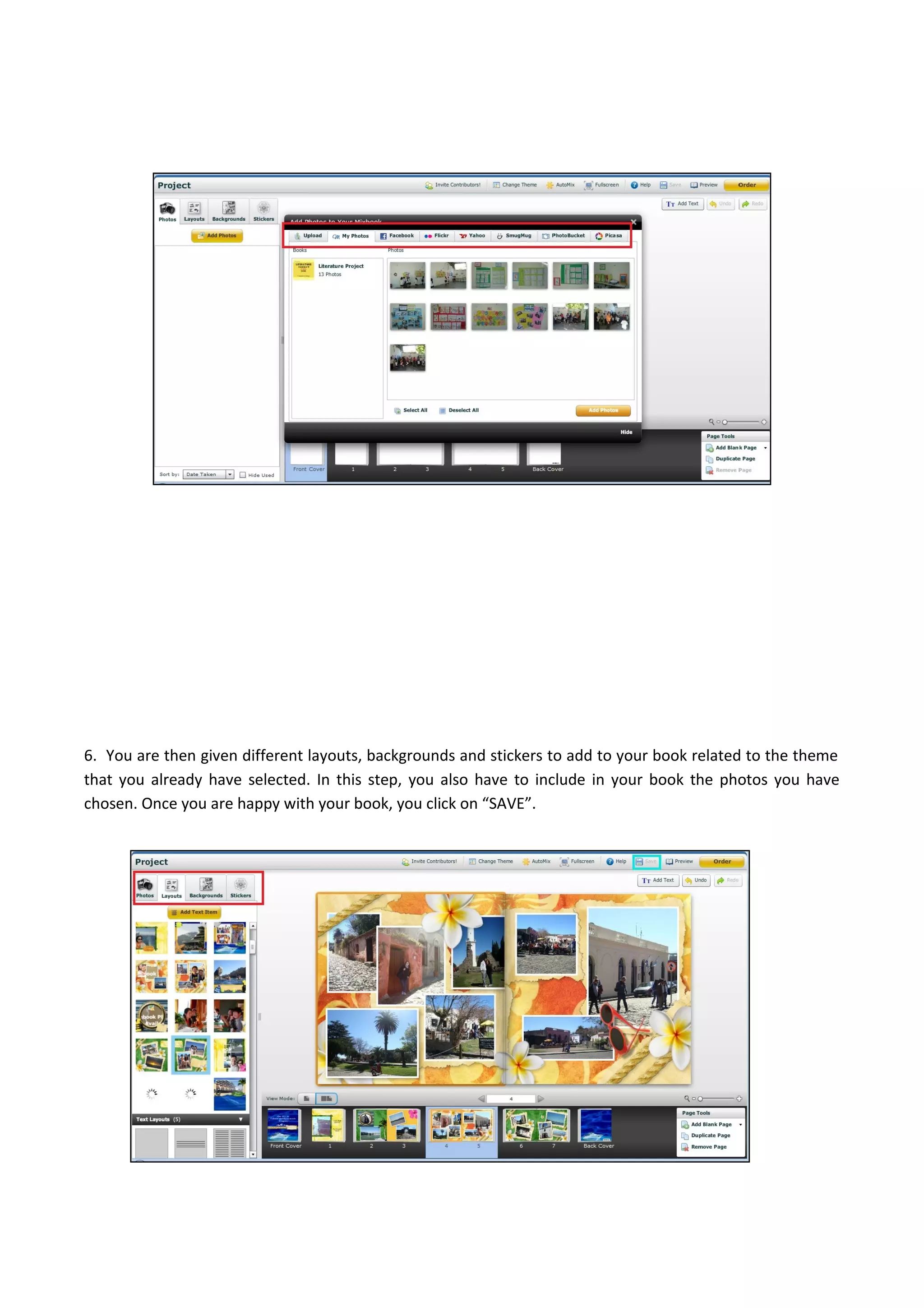 6. You are then given different layouts, backgrounds and stickers to add to your book related to the theme
that you already have selected. In this step, you also have to include in your book the photos you have
chosen. Once you are happy with your book, you click on “SAVE”.
 