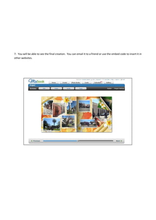 7. You will be able to see the final creation. You can email it to a friend or use the embed code to insert it in
other websites.
 