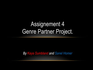 Assignement 4
Genre Partner Project.


By Kaya Sumbland and Sanel Homer
 