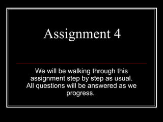 Assignment 4 We will be walking through this assignment step by step as usual. All questions will be answered as we progress.  