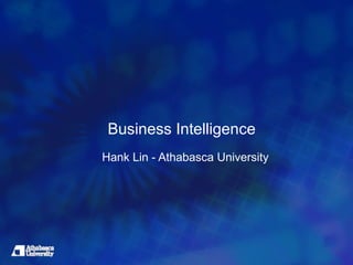 Business Intelligence
Hank Lin - Athabasca University
 