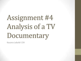 Assignment #4
Analysis of a TV
Documentary
Kauana Labaldi 13V
 