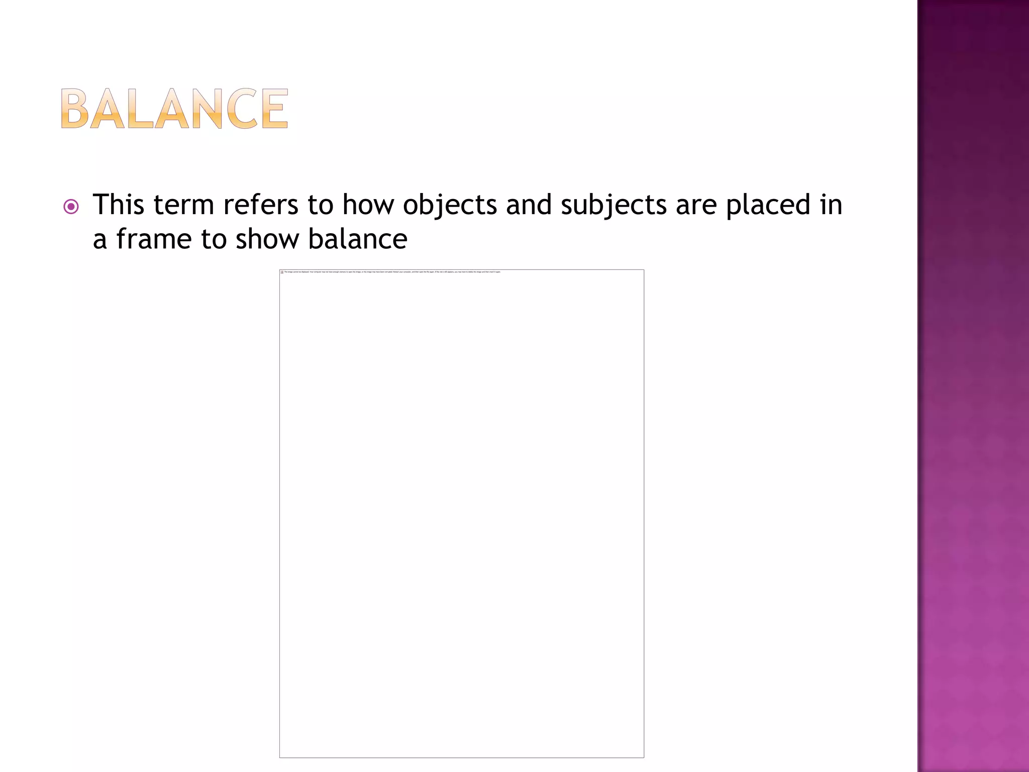    This term refers to how objects and subjects are placed in
    a frame to show balance
 
