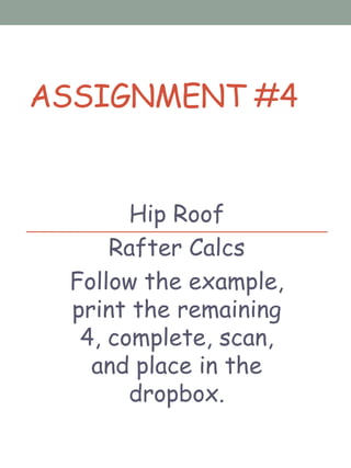 ASSIGNMENT #4

Hip Roof
Rafter Calcs
Follow the example,
print the remaining
4, complete, scan,
and place in the
dropbox.

 