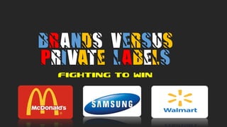 BRANDS VERSUS
PRIVATE LABELS
FIGHTING TO WIN
 