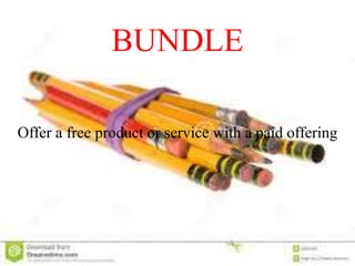 BUNDLE
Offer a free product or service with a paid offering
 