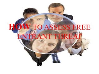 HOW TO ASSESS FREE
ENTRANT THREAT
 