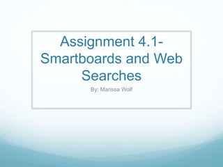 Assignment 4.1-
Smartboards and Web
Searches
By: Marissa Wolf
 