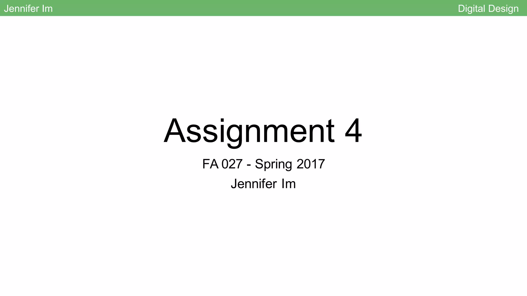Assignment 4
FA 027 - Spring 2017
Jennifer Im
Jennifer Im Digital Design