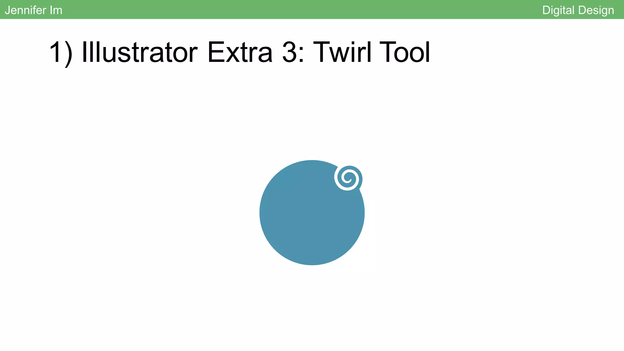 1) Illustrator Extra 3: Twirl Tool
Jennifer Im Digital Design